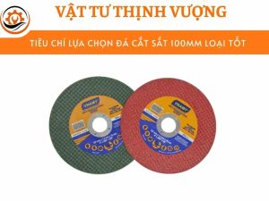 Tiêu chí lựa chọn đá cắt sắt 100mm loại tốt